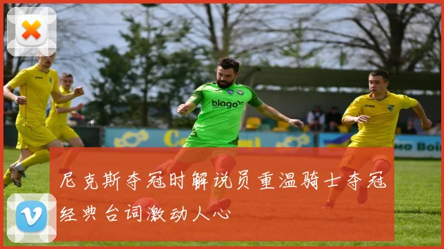 尼克斯夺冠时解说员重温骑士夺冠经典台词激动人心